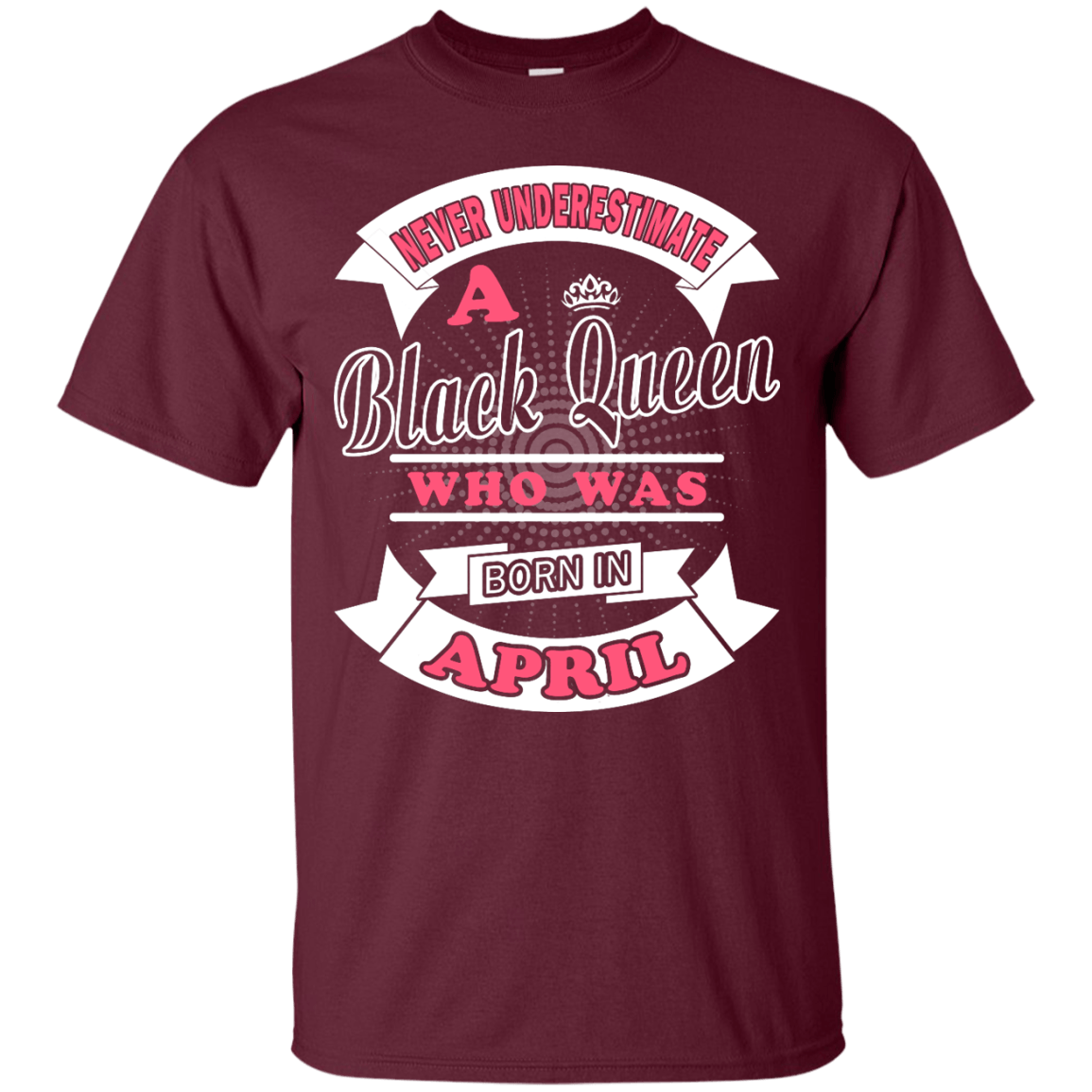Never Underestimate A Black Queen Who Was Born In April-T-Shirt & Hoodie-Classic T-Shirt-Maroon