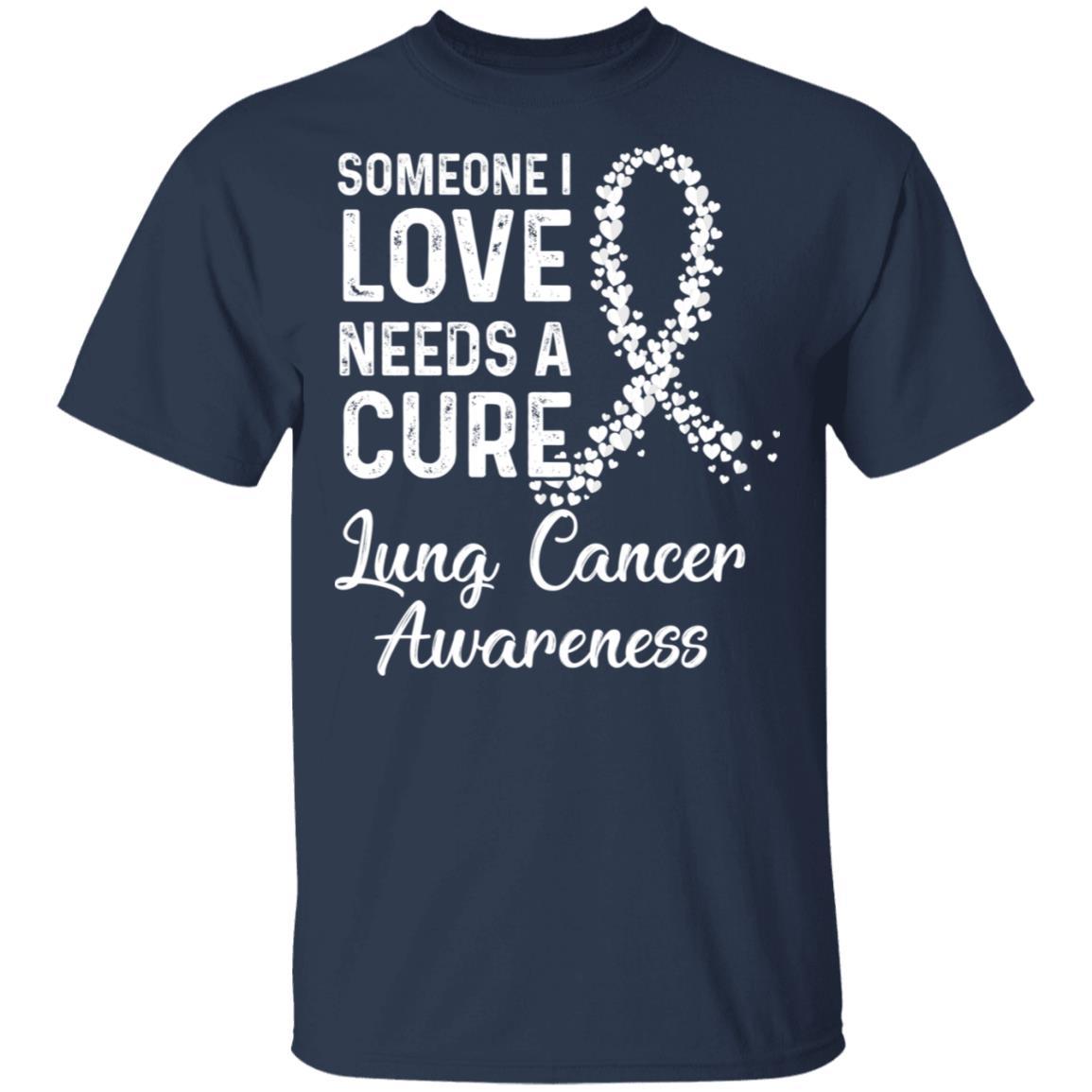 Someone I Love Needs Cure Lung Cancer Awareness Warrior-T-Shirt & Hoodie-Classic T-Shirt-Navy
