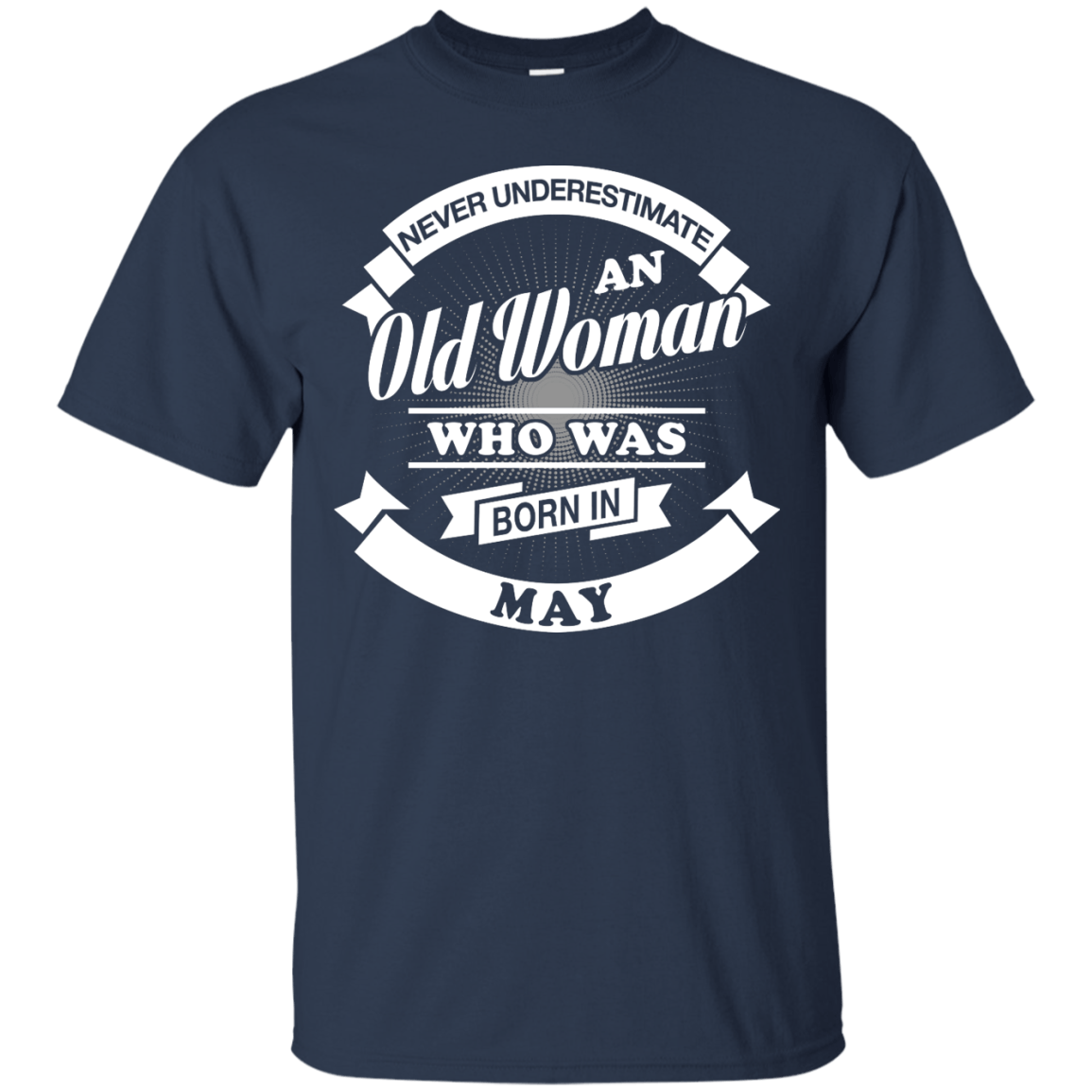 Never Underestimate An Old Woman Who Was Born In May-T-Shirt & Hoodie-Classic T-Shirt-Navy