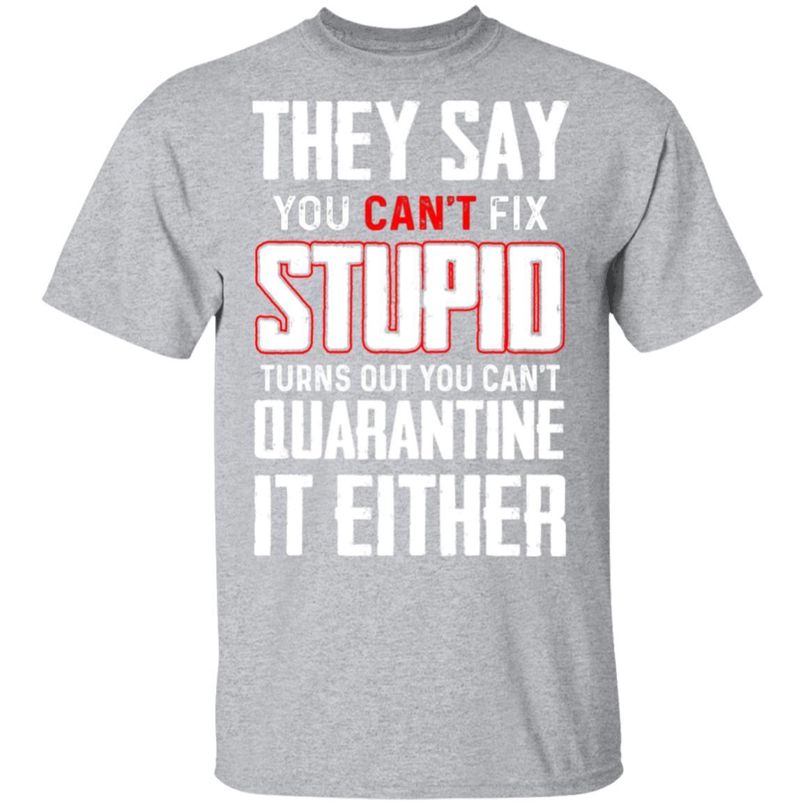 You Cant Fix Stupid You Cant Quarantine It Either-T-Shirt & Hoodie-Classic T-Shirt-Sport Grey
