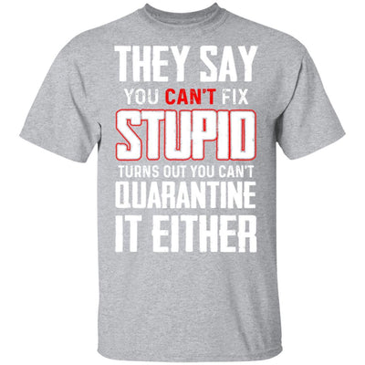 You Cant Fix Stupid You Cant Quarantine It Either-T-Shirt & Hoodie-Classic T-Shirt-Sport Grey