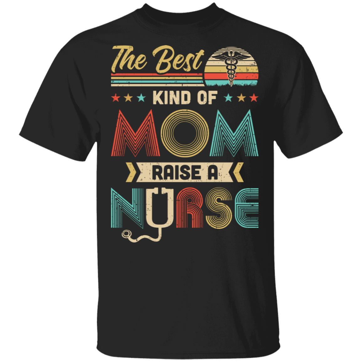 The Best Kind Of Mom Raises A Nurse Mom Mothers Day Gifts-T-Shirt & Hoodie-Classic T-Shirt-Black