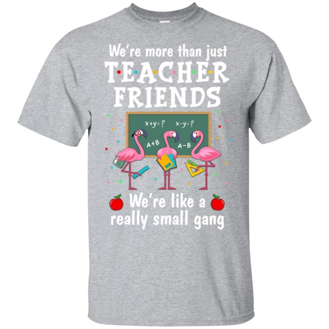 We're More Than Teacher Friends Like A Really Small Gang-T-Shirt & Hoodie-Classic T-Shirt-Sport Grey