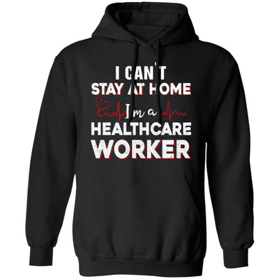 I Cant Stay At Home Im A Health Care Worker-T-Shirt & Hoodie-Pullover Hoodie-Black
