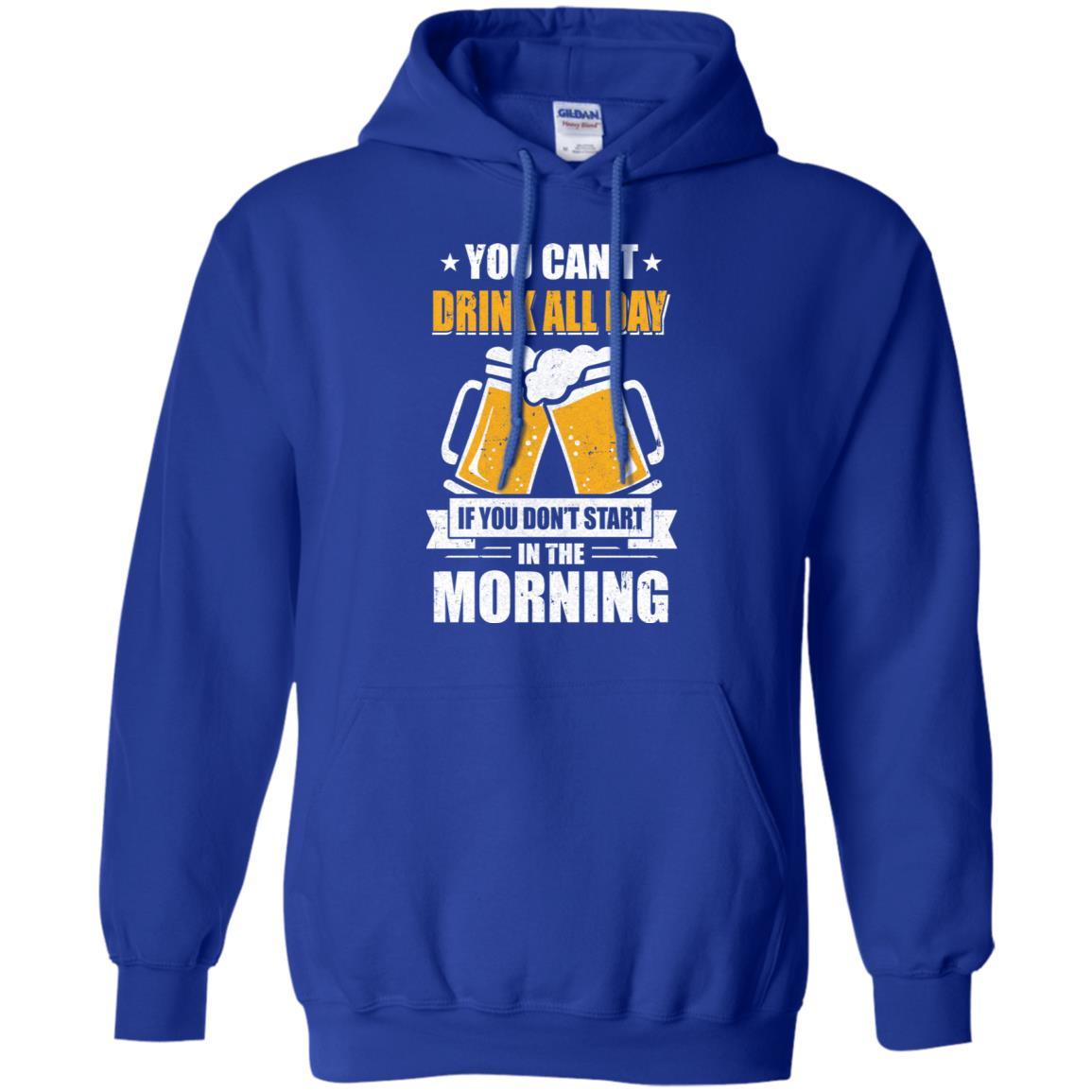 Can't Drink All Day If You Don't Start In The Morning-T-Shirt & Hoodie-Pullover Hoodie-Royal