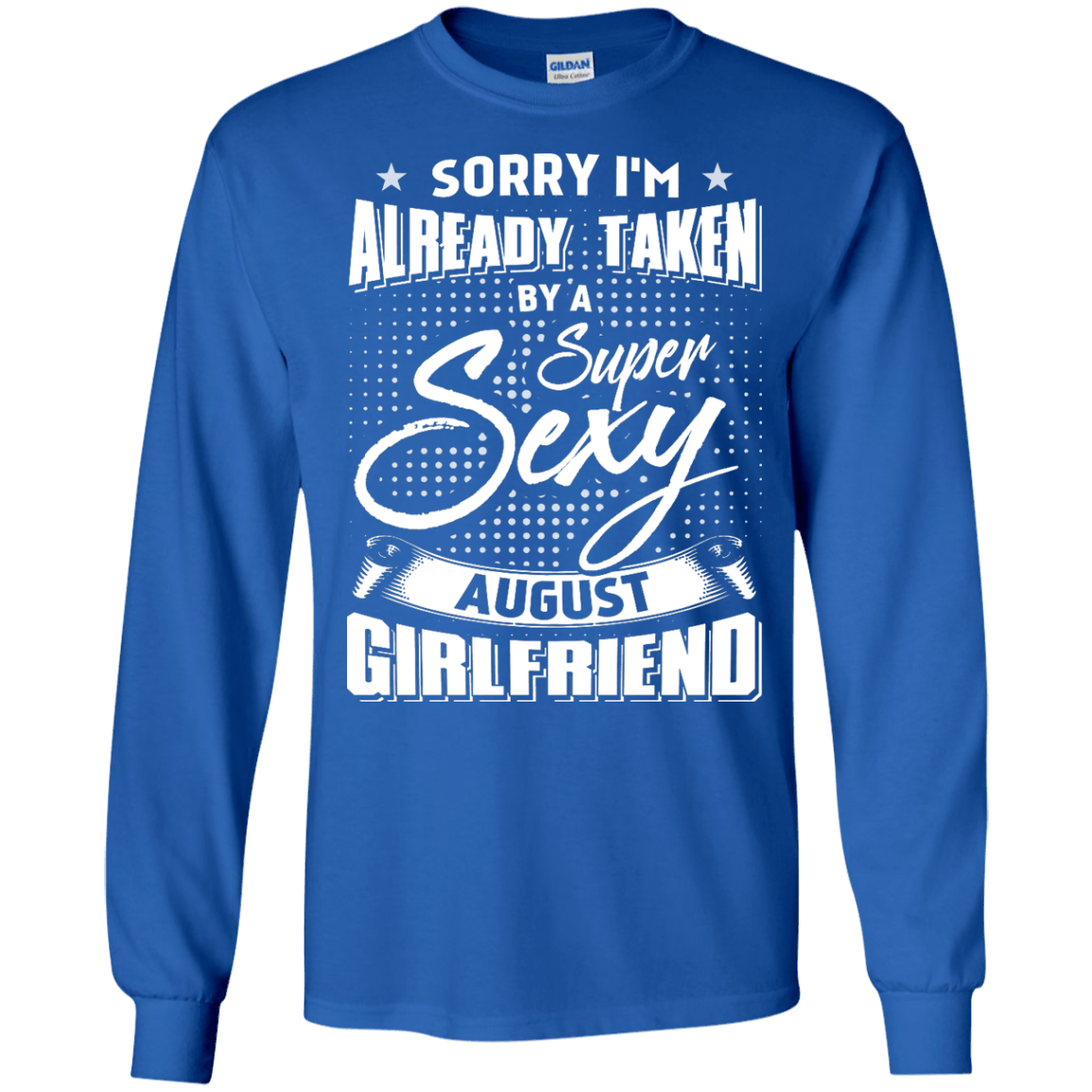 Sorry I'm Already Taken By A Super Sexy August Girlfriend-T-Shirt & Hoodie-Long Sleeve T-Shirt-Royal