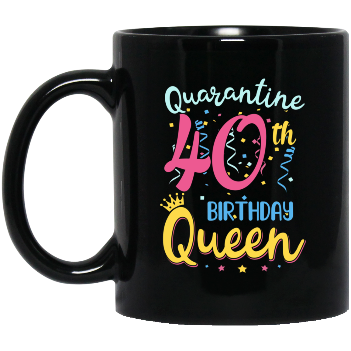 My 40th Birthday Quarantine Queen Social Distancing Gifts Mug-Coffee Mug-BM11OZ 11 oz. Black Mug-Black