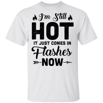 I'm Still Hot It Just Comes in Flashes Now-T-Shirt & Hoodie-Classic T-Shirt-White