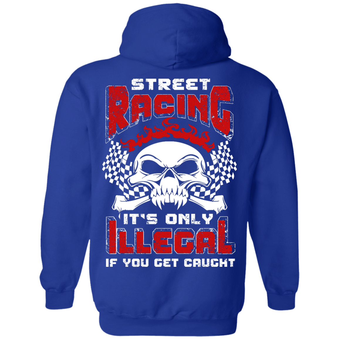 Street Racing It's Only Illegal If You Get Caught-T-Shirt & Hoodie-Pullover Hoodie-Royal