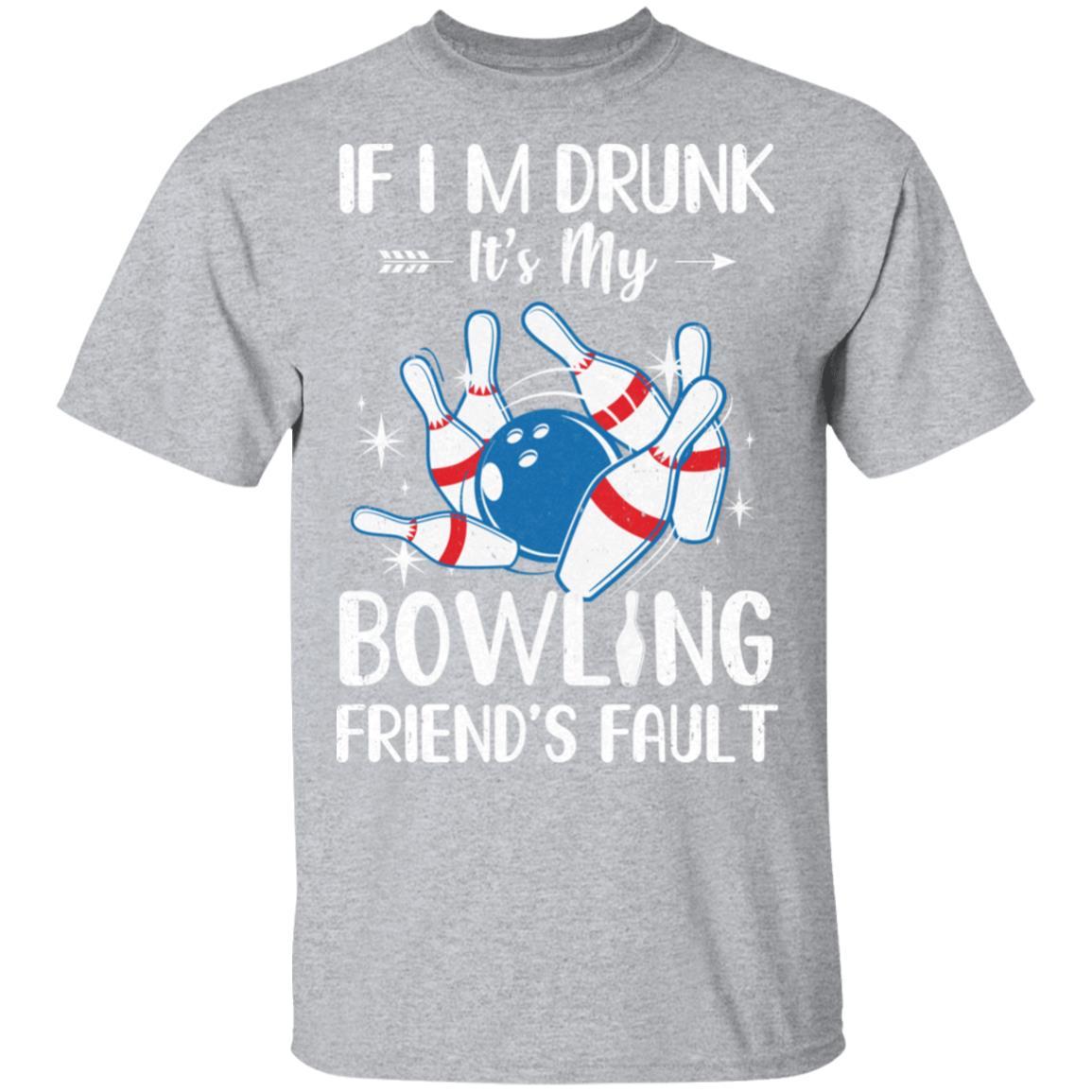 If I'm Drunk It's My Bowling Friend's Fault Bowling-T-Shirt & Tank Top-Classic T-Shirt-Sport Grey