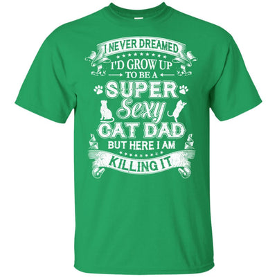 I Never Dreamed I'd Grow Up To Be A Sexy Cat Dad-T-Shirt & Hoodie-Classic T-Shirt-Irish Green