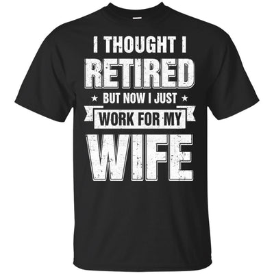 I Thought I Retired But Now I Just Work For My Wife-T-Shirt & Hoodie-Classic T-Shirt-Black