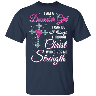 December Girl Christ Gives Me Strength Birthday Gifts Women-T-Shirt & Hoodie-Classic T-Shirt-Navy