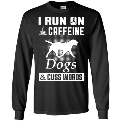 I Run On Caffeine Dogs And Cuss Words-T-Shirt & Hoodie-Long Sleeve T-Shirt-Black