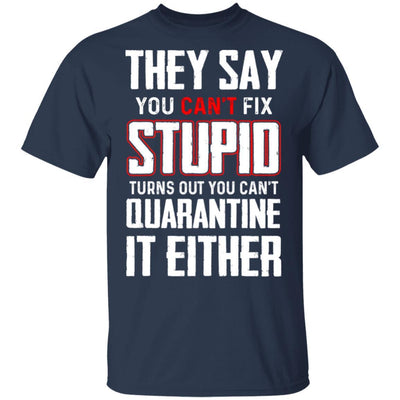 You Cant Fix Stupid You Cant Quarantine It Either-T-Shirt & Hoodie-Classic T-Shirt-Navy