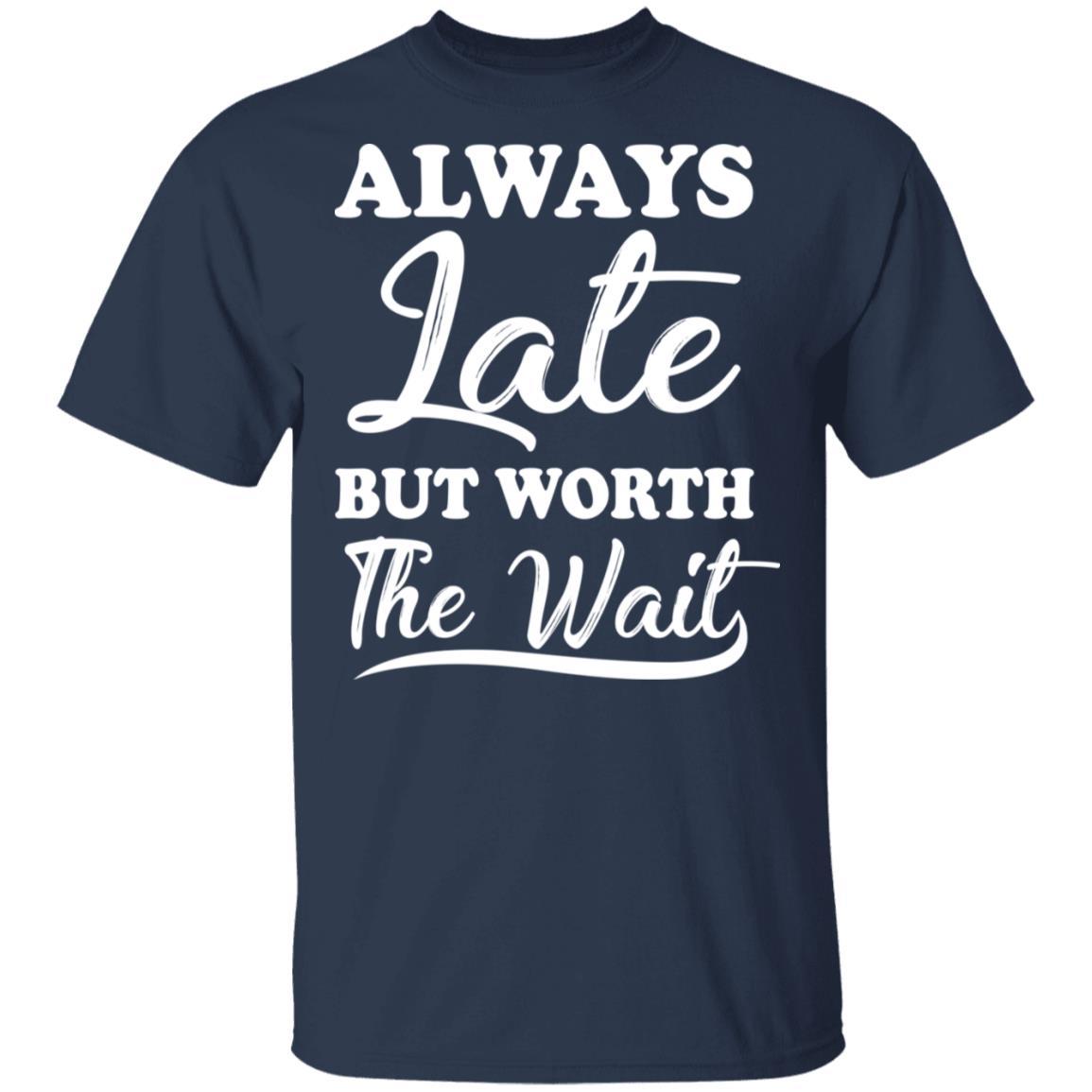 Always Late But Worth The Wait-T-Shirt & Hoodie-Classic T-Shirt-Navy