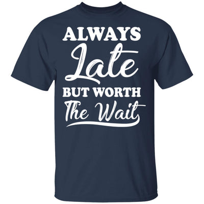 Always Late But Worth The Wait-T-Shirt & Hoodie-Classic T-Shirt-Navy