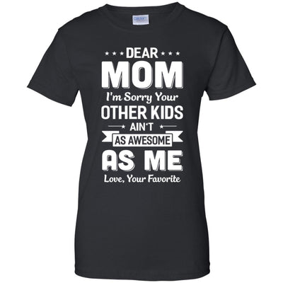 Dear Mom I'm Sorry Your Other Kids Aren't As Awesome-T-Shirt & Hoodie-Women's T-Shirt-Black
