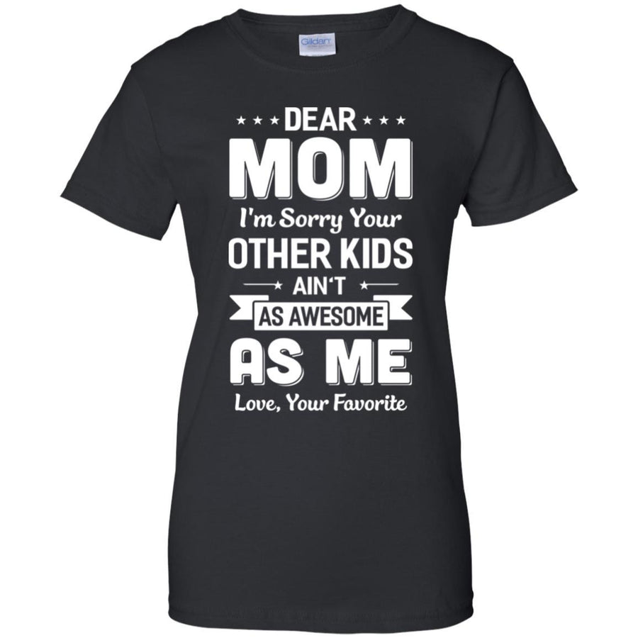 Dear Mom I'm Sorry Your Other Kids Aren't As Awesome-T-Shirt & Hoodie-Women's T-Shirt-Black