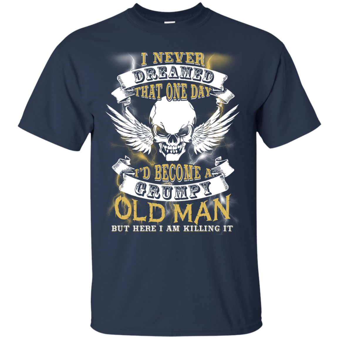 I Never Dreamed That One Day I'd Become A Grumpy Old Man-T-Shirt & Hoodie-Classic T-Shirt-Navy