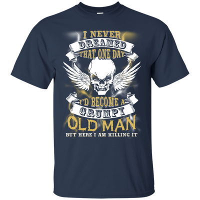 I Never Dreamed That One Day I'd Become A Grumpy Old Man-T-Shirt & Hoodie-Classic T-Shirt-Navy
