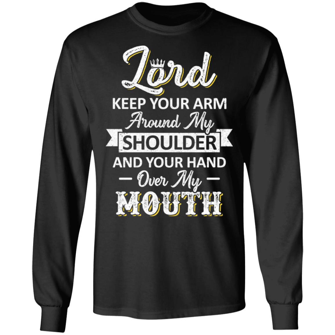 Lord Keep Your Arm Around My Shoulder And Hand Over My Mouth-T-Shirt & Hoodie-Long Sleeve T-Shirt-Black