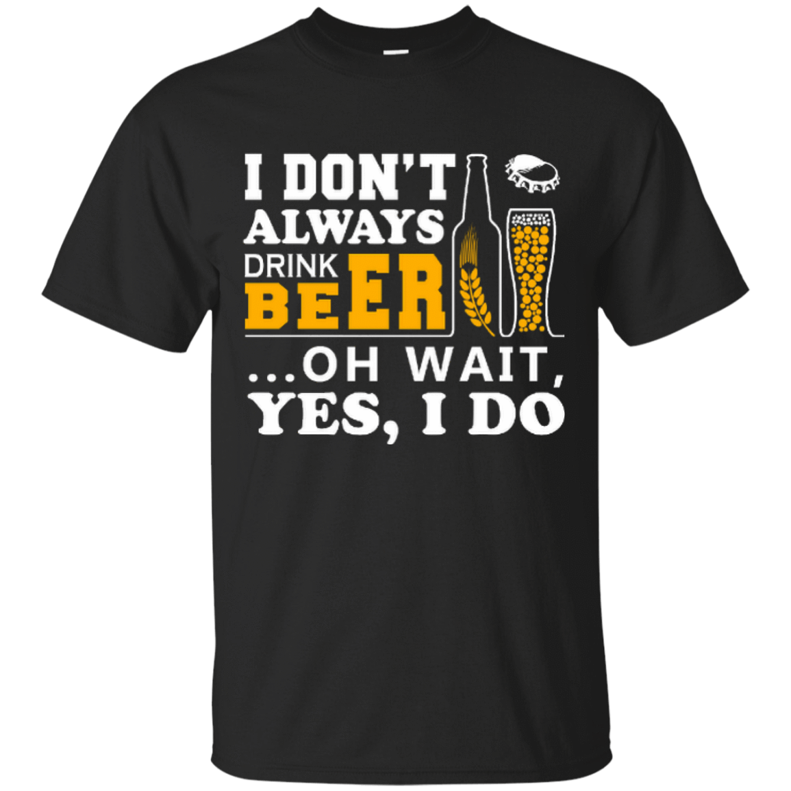 I Dont Always Drink Beer Oh Wait Yes I Do-T-Shirt & Hoodie-Classic T-Shirt-Black