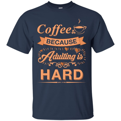 Coffee Because Adulting Is Hard-T-Shirt & Hoodie-Classic T-Shirt-Navy
