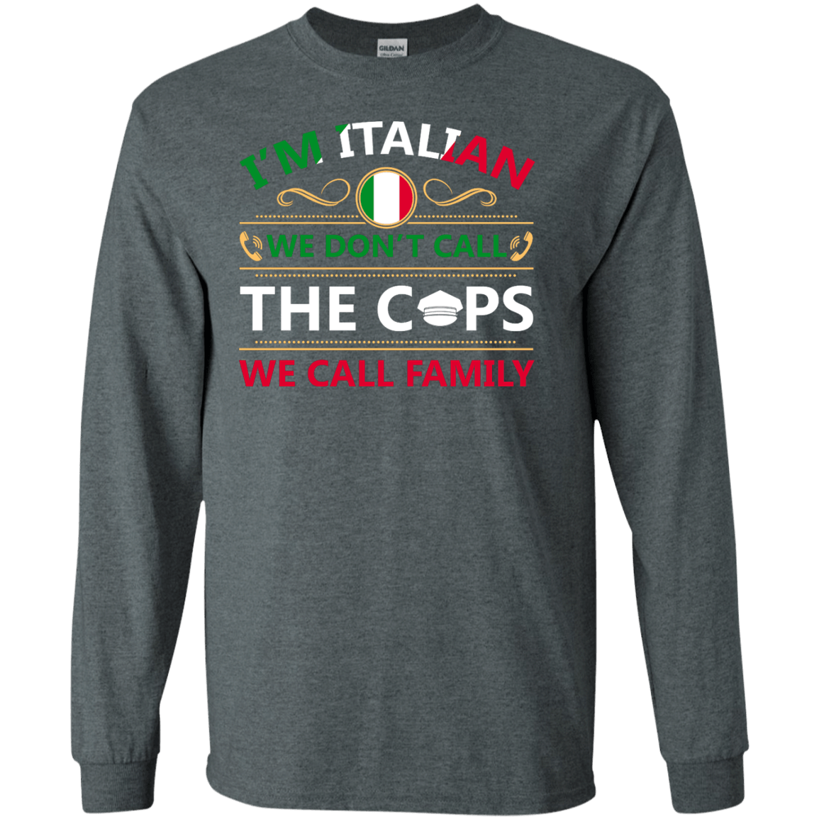 I'm Italian We Don't Call The Cops We Call Family-T-Shirt & Hoodie-Long Sleeve T-Shirt-Dark Heather