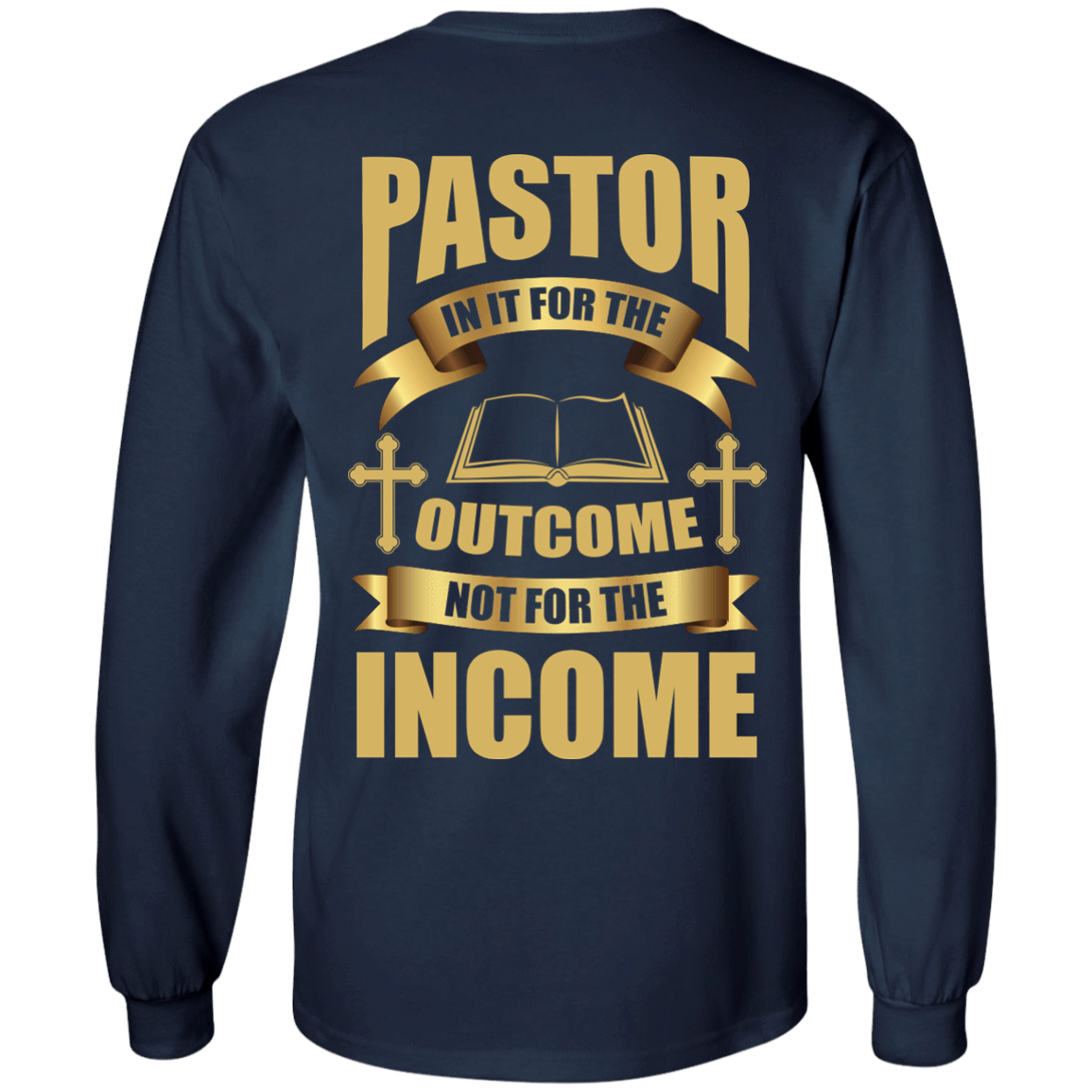 Pastor In It For The Outcome Not For The Income-T-Shirt & Hoodie-Long Sleeve T-Shirt-Navy