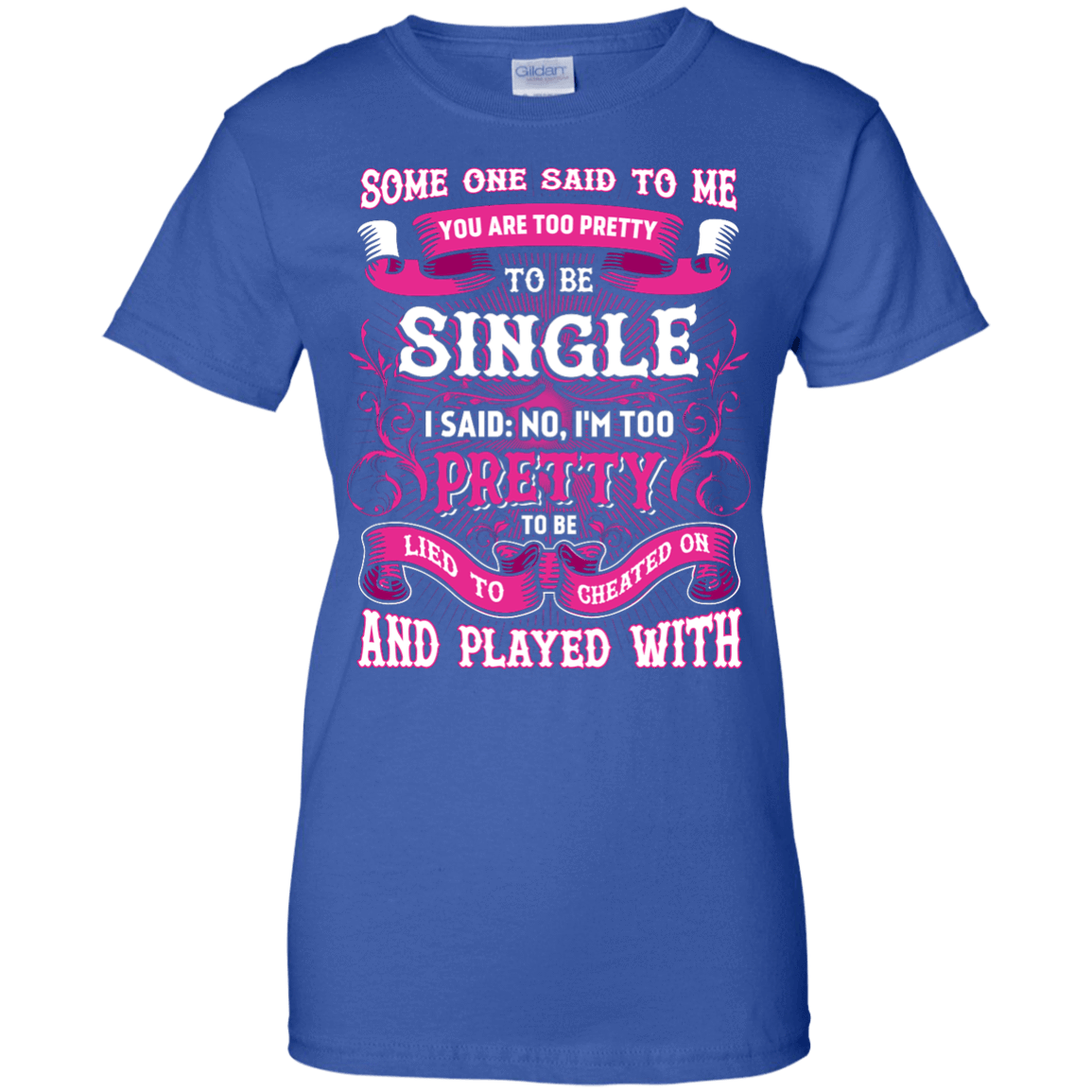 Someone Said To Me You're Too Pretty To Be Single-T-Shirt & Hoodie-Women's T-Shirt-Royal