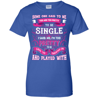 Someone Said To Me You're Too Pretty To Be Single-T-Shirt & Hoodie-Women's T-Shirt-Royal