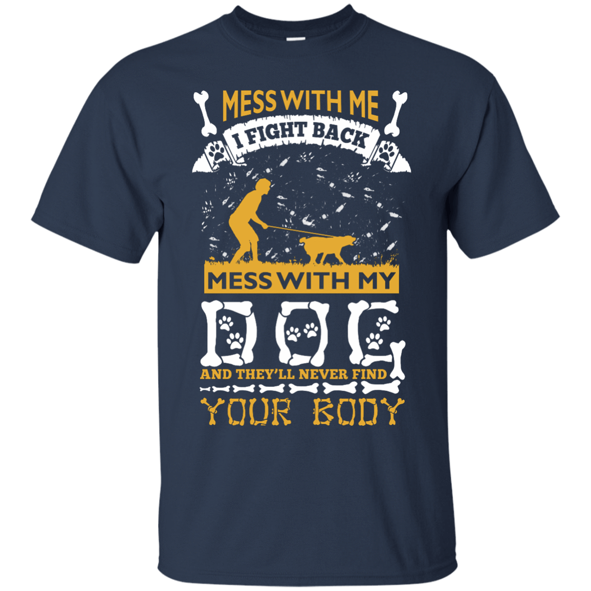 Mess With My Dog And They'll Never Find Your Body-T-Shirt & Hoodie-Classic T-Shirt-Navy