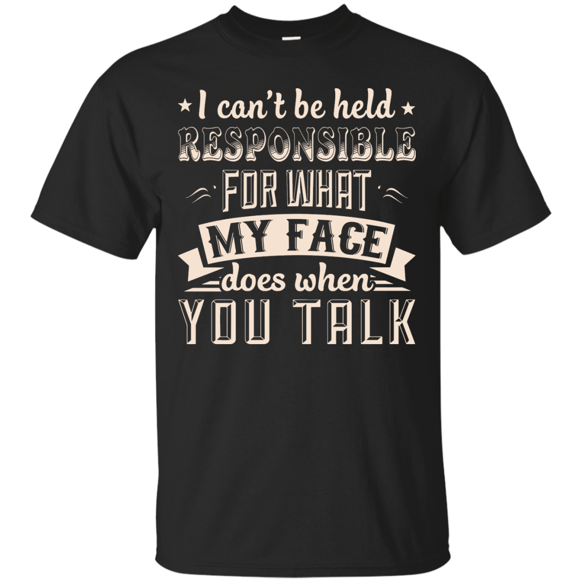 I Can't Be Held Responsible For My Face When You Talk-T-Shirt & Hoodie-Classic T-Shirt-Black
