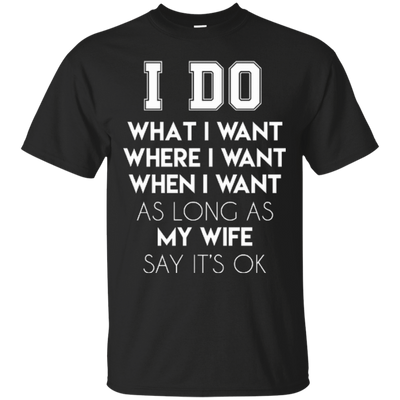 I Do What I Want As Long As My Wife Say It's Ok-T-Shirt & Hoodie-Classic T-Shirt-Black