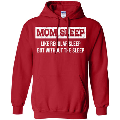 Mom Sleep Like Regular Sleep But Without The Sleep-T-Shirt & Tank Top-Pullover Hoodie-Red