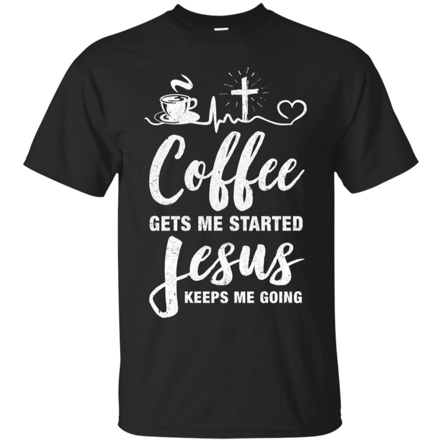 Coffee Gets Me Started Jesus Keeps Me Going-T-Shirt & Hoodie-Classic T-Shirt-Black