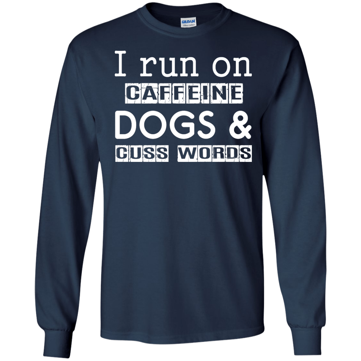 I Run On Caffeine Dogs And Cuss Words T Shirt-T-Shirt & Hoodie-Long Sleeve T-Shirt-Navy
