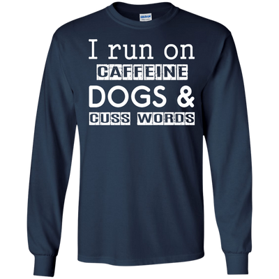 I Run On Caffeine Dogs And Cuss Words T Shirt-T-Shirt & Hoodie-Long Sleeve T-Shirt-Navy