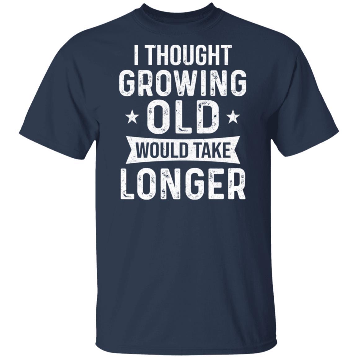 I Thought Growing Old Would Take Longer Funny Old Man-T-Shirt & Hoodie-Classic T-Shirt-Navy