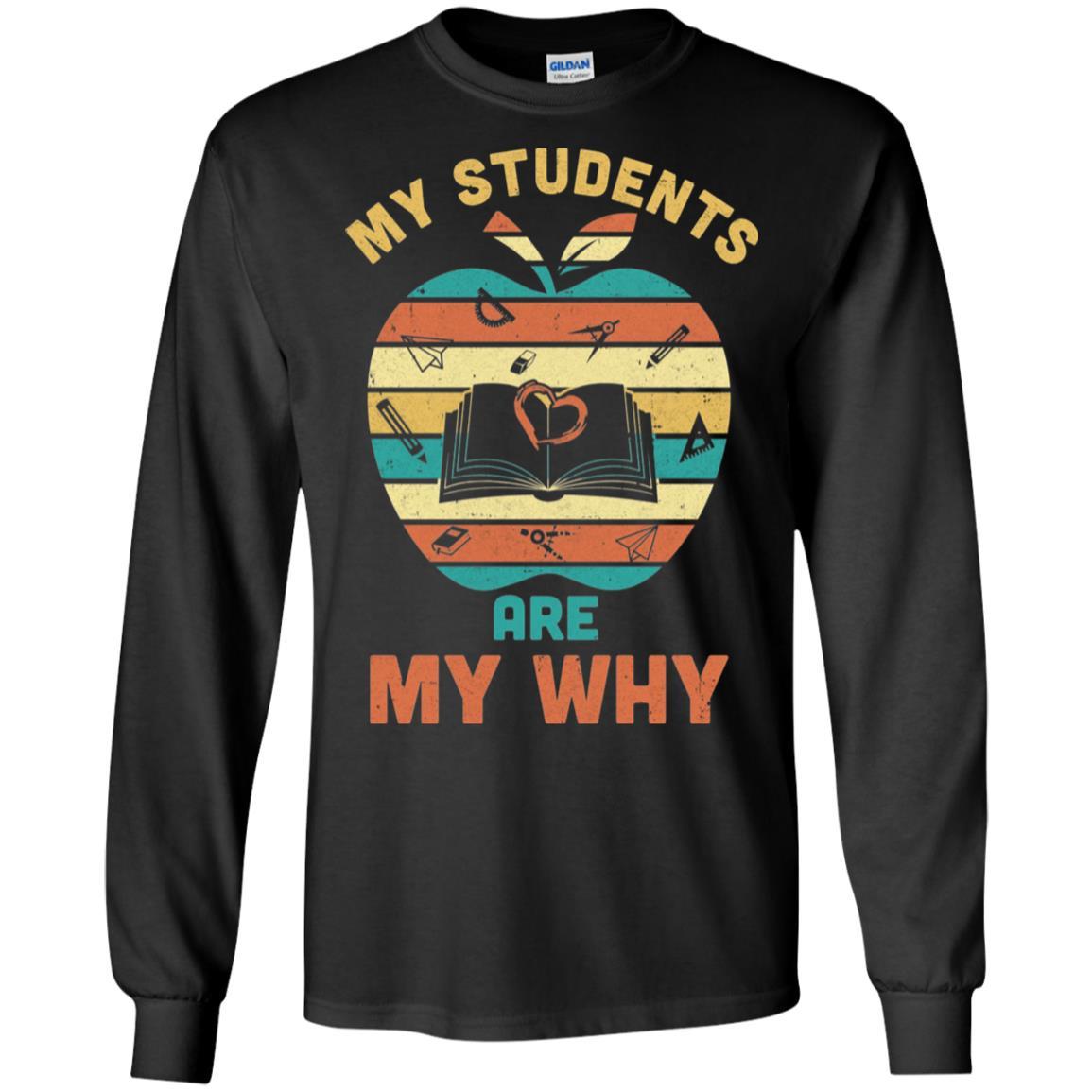 My Students Are My Why Back To School Teacher Gift-T-Shirt & Hoodie-Long Sleeve T-Shirt-Black