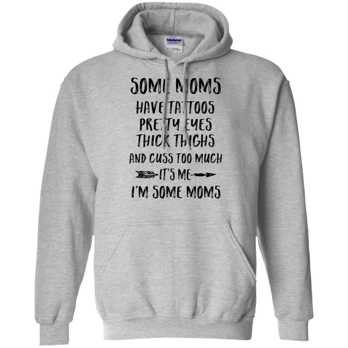 Some Moms Have Tattoos Pretty Eyes It's Me I'm Some Moms-T-Shirt & Tank Top-Pullover Hoodie-Sport Grey