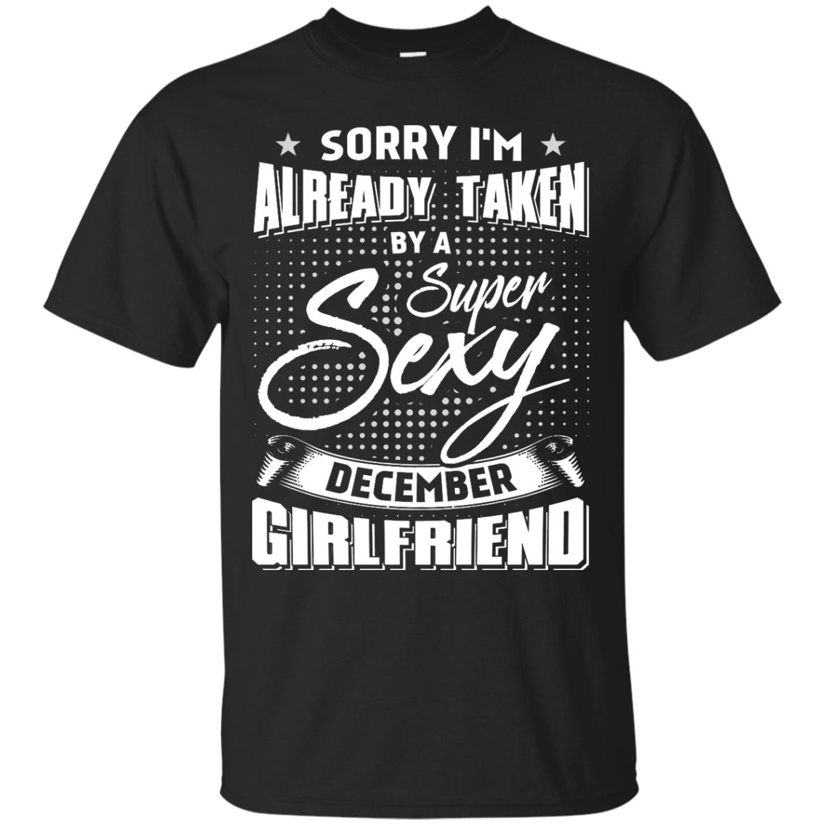 Sorry I'm Already Taken By A Super Sexy December Girlfriend-T-Shirt & Hoodie-Classic T-Shirt-Black