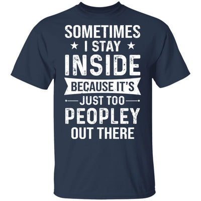 Sometimes I Stay Inside It's Just Too Peopley Out There-T-Shirt & Hoodie-Classic T-Shirt-Navy