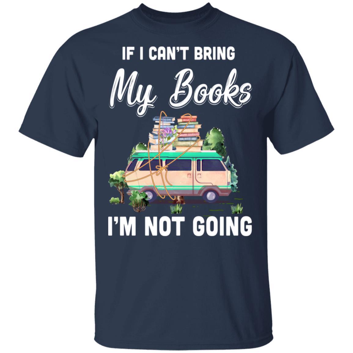 If I Can't Bring Books I'm Not Going Reading Book-T-Shirt & Hoodie-Classic T-Shirt-Navy