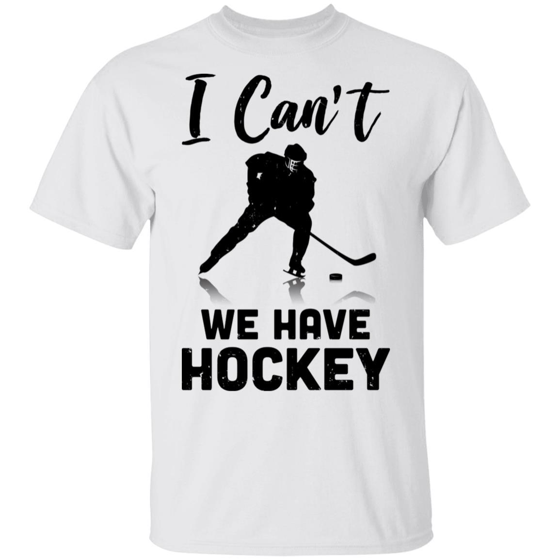 I Can't We Have Hockey Funny Hockey Lover Gift-T-Shirt & Hoodie-Classic T-Shirt-White