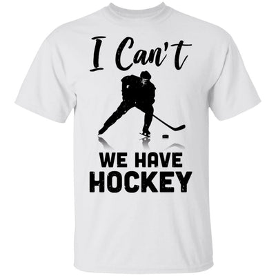 I Can't We Have Hockey Funny Hockey Lover Gift-T-Shirt & Hoodie-Classic T-Shirt-White
