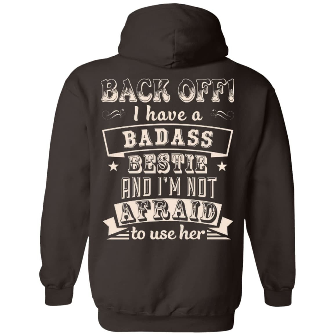 Back Off I Have A Badass Bestie And I'm Not Afraid To Use Her-T-Shirt & Hoodie-Pullover Hoodie-Dark Chocolate
