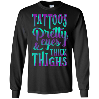 Tattoos Pretty Eyes And Thick Thighs-T-Shirt & Hoodie-Long Sleeve T-Shirt-Black