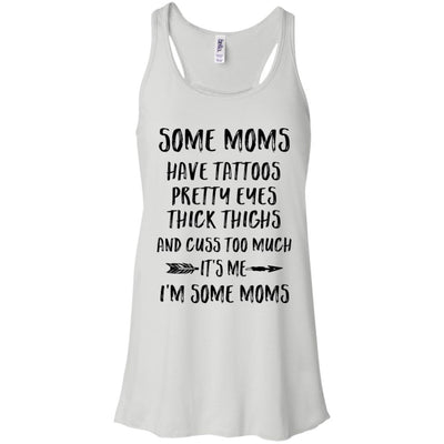 Some Moms Have Tattoos Pretty Eyes It's Me I'm Some Moms-T-Shirt & Tank Top-Women's Flowy Racerback Tank-White